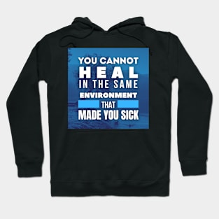 You cannot heal in the same environment that made you sick, Inspirational and Motivational Quotes Design Hoodie